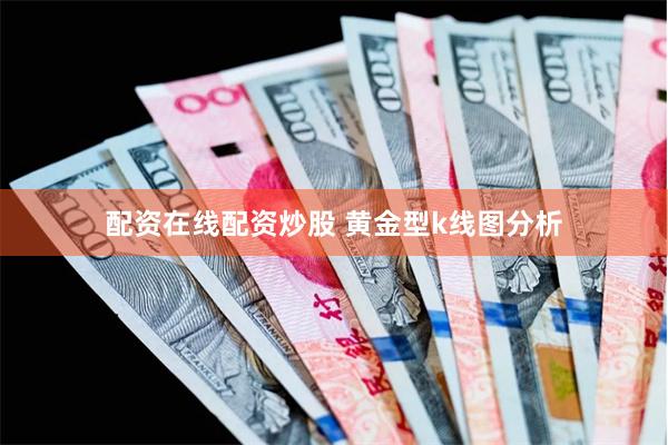 配资在线配资炒股 黄金型k线图分析