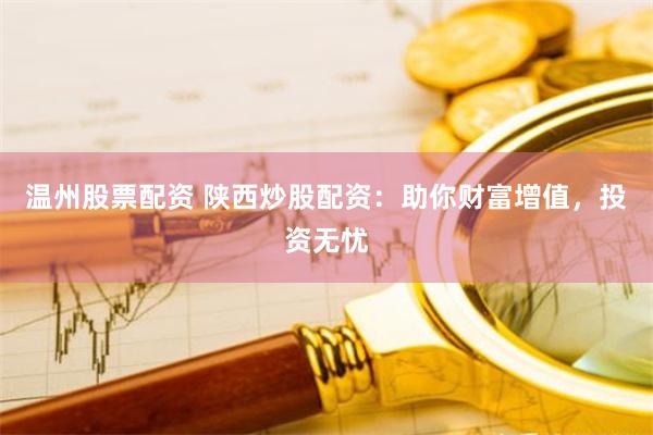 温州股票配资 陕西炒股配资：助你财富增值，投资无忧